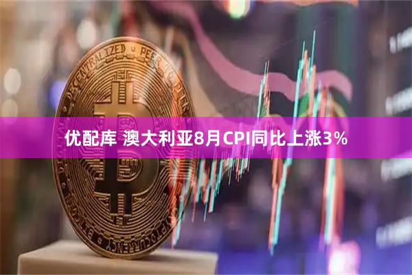 优配库 澳大利亚8月CPI同比上涨3%