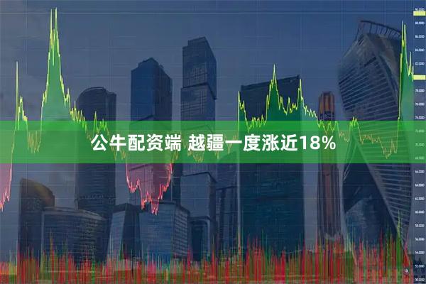 公牛配资端 越疆一度涨近18%